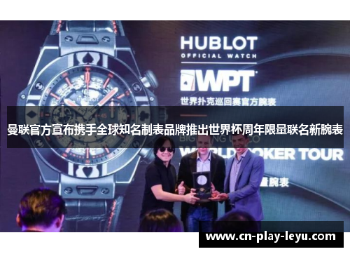 曼联官方宣布携手全球知名制表品牌推出世界杯周年限量联名新腕表